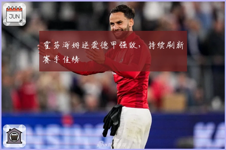 霍芬海姆逆袭德甲强敌，持续刷新赛季佳绩