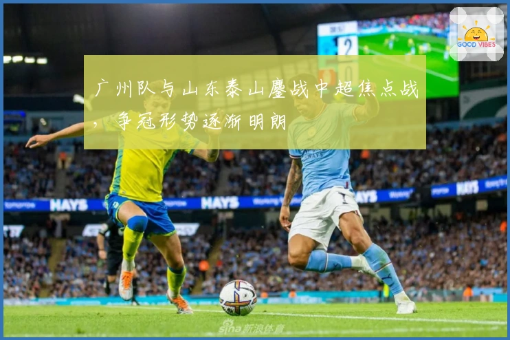 广州队与山东泰山鏖战中超焦点战，争冠形势逐渐明朗