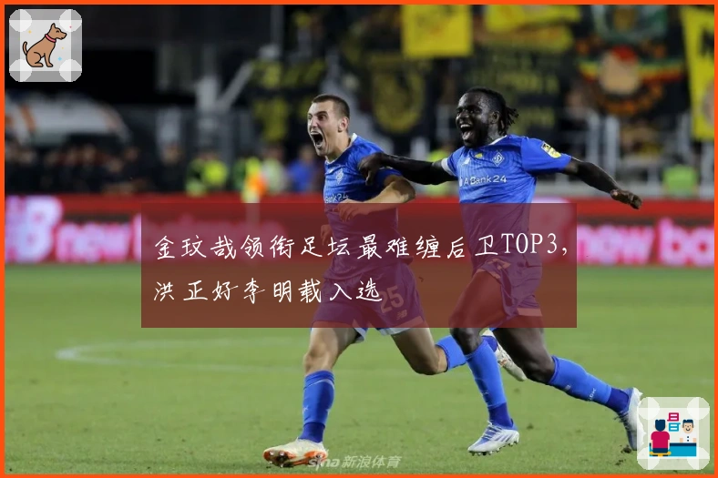 金玟哉领衔足坛最难缠后卫TOP3，洪正好李明载入选